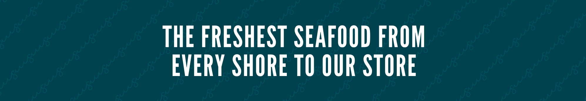 Shoreline Freah Seafood Market - Headline 'The Freshest Seafood From Every Shore to our Store'